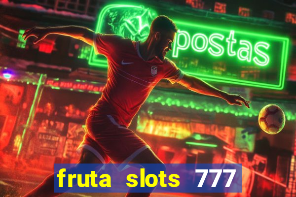 fruta slots 777 mega jackpot paga mesmo